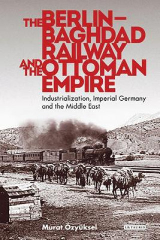Berlin-Baghdad Railway and the Ottoman Empire (OZYUKSEL MURAT)()