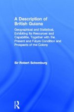 Description of British Guiana, Geographical and Statistical, Exhibiting Its Resources and Capabilities, Together with the Present and Future Condition