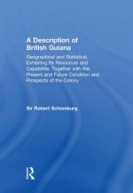 Description of British Guiana, Geographical and Statistical, Exhibiting Its Resources and Capabilities, Together with the Present and Future Condition