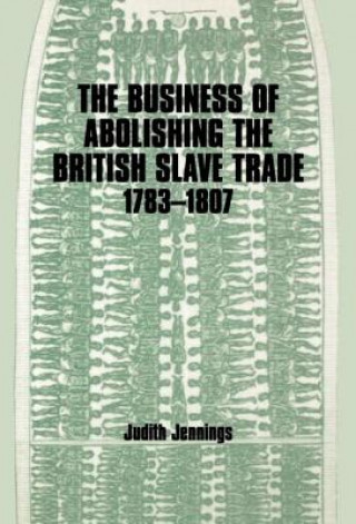 Business of Abolishing the British Slave Trade, 1783-1807