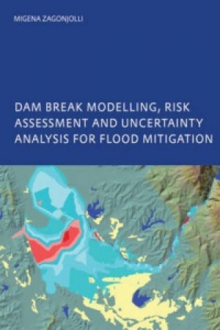 Dam Break Modelling, Risk Assessment and Uncertainty Analysis for Flood Mitigation