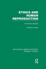 Ethics and Human Reproduction (RLE Feminist Theory)