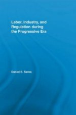 Labor, Industry, and Regulation during the Progressive Era