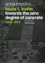 Louis I. Kahn -Towards the Zero Degree of Concrete - 1960-1974