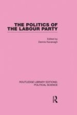 Politics of the Labour Party Routledge Library Editions: Political Science Volume 55