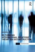 Re-Thinking International Relations Theory via Deconstruction