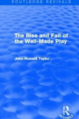 Rise and Fall of the Well-Made Play (Routledge Revivals)