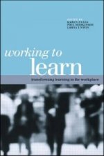 WORKING TO LEARN: TRANSFORMING LEARNING IN THE WOR