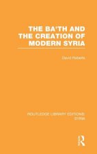 Ba'th and the Creation of Modern Syria (RLE Syria)