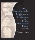 Encyclopedic Dictionary of Women in Early American Films