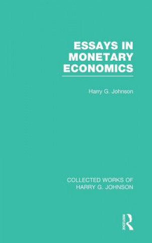 Essays in Monetary Economics  (Collected Works of Harry Johnson)