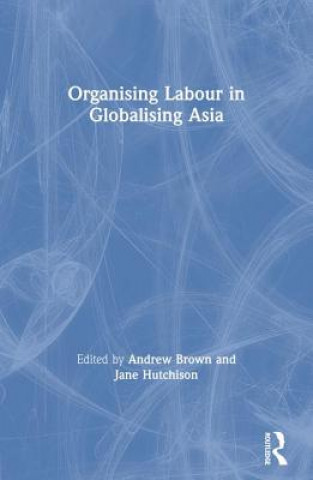 Organising Labour in Globalising Asia