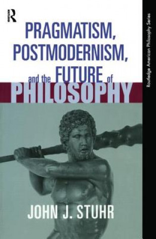 Pragmatism, Postmodernism, and the Future of Philosophy