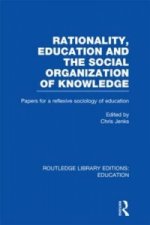 Rationality, Education and the Social Organization of Knowledege (RLE Edu L)