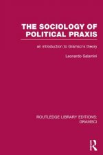 Sociology of Political Praxis (RLE: Gramsci)