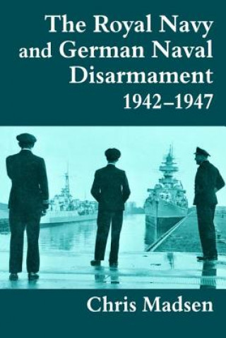 Royal Navy and German Naval Disarmament 1942-1947