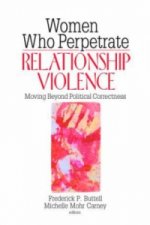 Women Who Perpetrate Relationship Violence: Moving Beyond Political Correctness