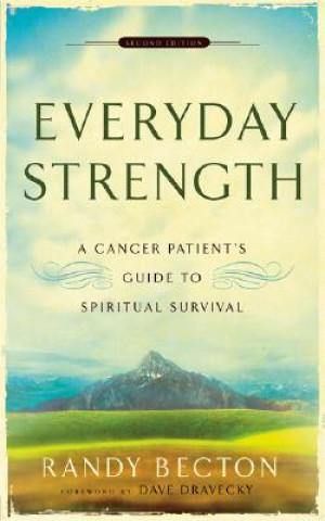 Everyday Strength - A Cancer Patient`s Guide to Spiritual Survival