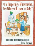 If I'm Diapering a Watermelon, Then Where'd I Leave the Baby?