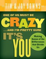 One of Us Must Be Crazy ...and I'm Pretty Sure It's You