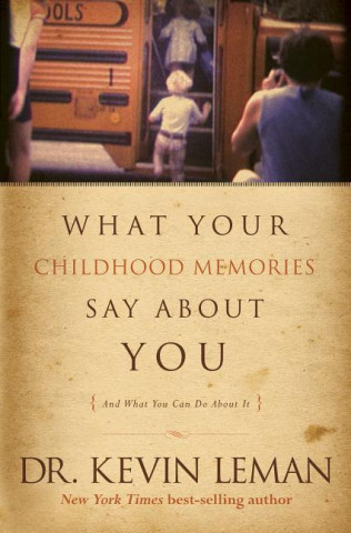 What Your Childhood Memories Say about You . . . and What You Can Do about It