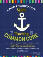 Non-Freaked Out Guide to Teaching the Common Core - Using the 32 Literacy Anchor Standards to Develop College and Career Ready Students