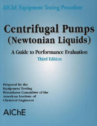 AIChE Equipment Testing Procedure - Centrifugal Pumps (Newtonian Liquids), A Guide to Performance Evaluation 3e