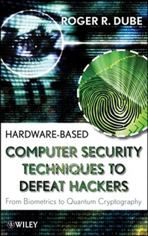 Hardware-Based Computer Security Techniques to Defeat Hackers - From Biometrics to Quantum Cryptography