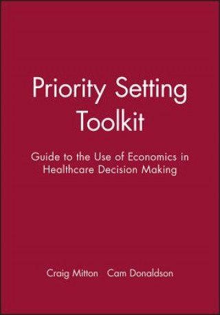 Priority Setting Toolkit - A Guide to the Use of Economics in Healthcare Decision Making