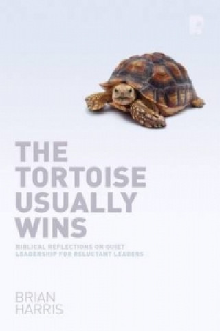 Tortoise Usually Wins: Biblical Reflections on Quiet Leadership for Reluctant Leaders