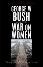 George W. Bush and the War on Women