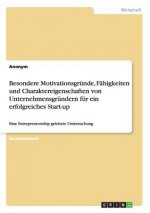 Besondere Motivationsgrunde, Fahigkeiten und Charaktereigenschaften von Unternehmensgrundern fur ein erfolgreiches Start-up