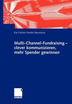 Multi-Channel-Fundraising - Clever Kommunizieren, Mehr Spender Gewinnen