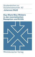 Werk Max Webers in Der Marxistischen Rezeption Und Kritik
