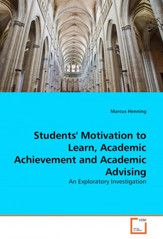 Students'' Motivation to Learn, Academic Achievement and Academic Advising