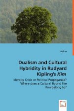 Dualism and Cultural Hybridity in Rudyard Kipling's Kim - Identity Crisis or Political Propaganda? Where does a Cultural Hybrid like Kim belong to?