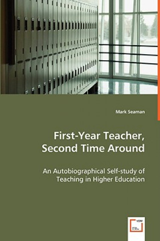 First-Year Teacher, Second Time Around - An Autobiographical Self-study of Teaching in Higher Education