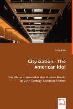 Citylization - The American Idol - City Life as a Symbol of the Modern World in 20th Century American Fiction