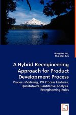 Hybrid Reengineering Approach for Product Development Process - Process Modeling, PD Process Features, Qualitative/Quantitative Analysis, Reengineerin