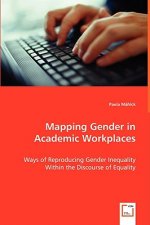 Mapping Gender in Academic Workplaces - Ways of Reproducing Gender Inequality Within the Discourse of Equality