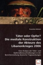 Täter oder Opfer? Die mediale Konstruktion der Akteure des Libanonkrieges 2006