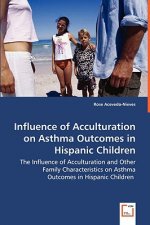 Influence of Acculturation on Asthma Outcomes in Hispanic Children - The Influence of Acculturation and Other Family Characteristics on Asthma Outcome