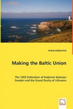 Making the Baltic Union - The 1655 Federation of Kedainiai between Sweden and the Grand Duchy of Lithuania