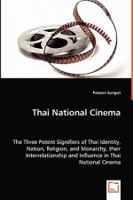 Thai National Cinema - The Three Potent Signifiers of Thai Identity, Nation, Religion, and Monarchy, their Interrelationship and Influence in Thai Nat