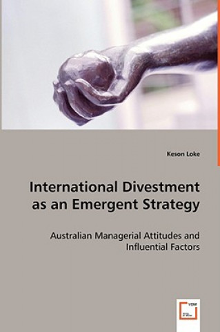 International Divestment as an Emergent Strategy - Australian Managerial Attitudes and Influential Factors