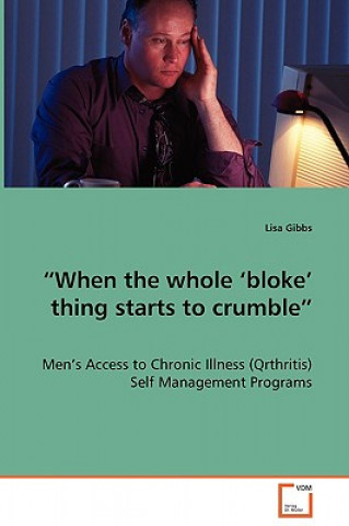 When the whole 'bloke' thing starts to crumble - Men's Access to Chronic Illness (Qrthritis) Self Management Programs