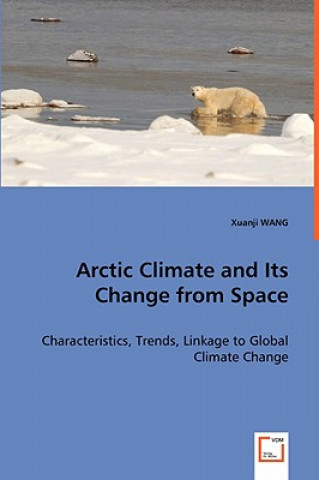 Arctic Climate and Its Change from Space - Characteristics, Trends, Linkage to Global Climate Change