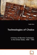 Technologies of Choice - A History of Abortion Techniques in the United States, 1850 - 1980