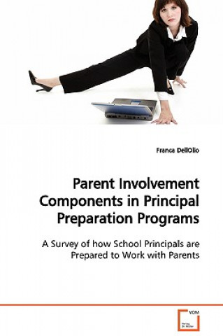 Parent Involvement Components in Principal Preparation Programs A Survey of how School Principals are Prepared to Work with Parents