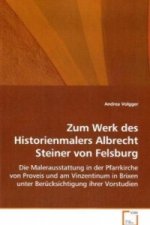 Zum Werk des Historienmalers Albrecht Steiner von Felsburg